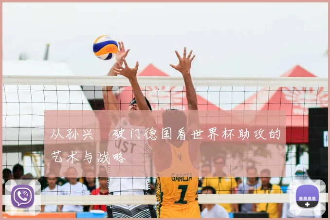 从孙兴慜破门德国看世界杯助攻的艺术与战略