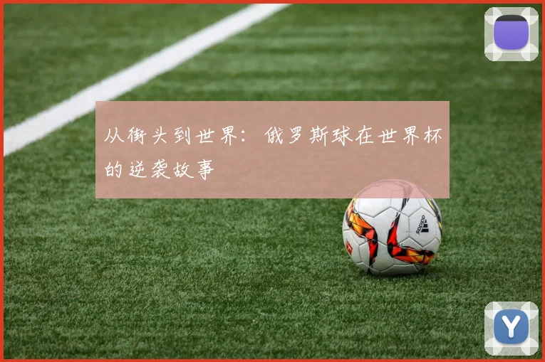 从街头到世界：俄罗斯球在世界杯的逆袭故事