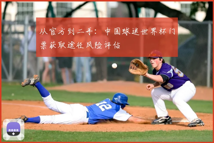 从官方到二手：中国球迷世界杯门票获取途径风险评估
