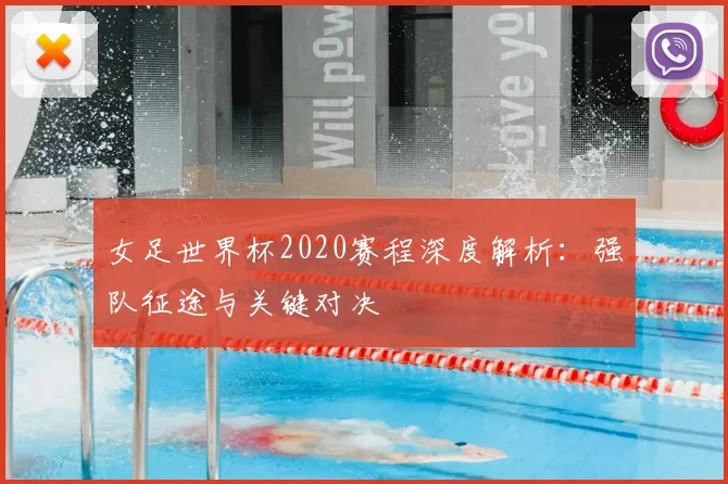 女足世界杯2020赛程深度解析:强队征途与关键对决