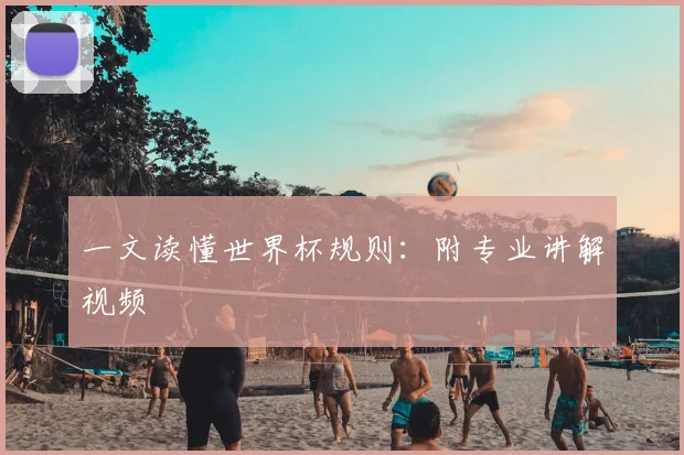 一文读懂世界杯规则：附专业讲解视频