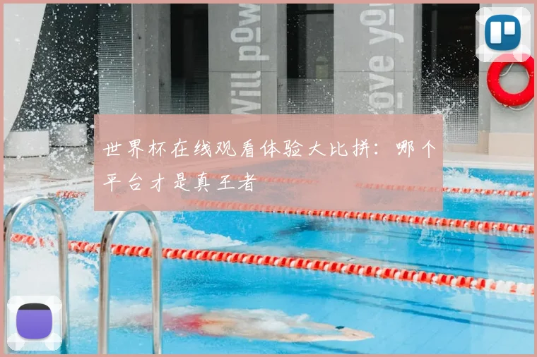 世界杯在线观看体验大比拼：哪个平台才是真王者