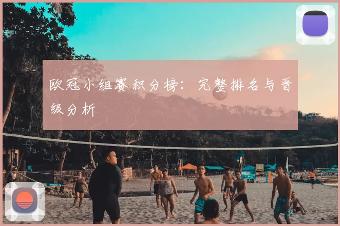 欧冠小组赛积分榜：完整排名与晋级分析