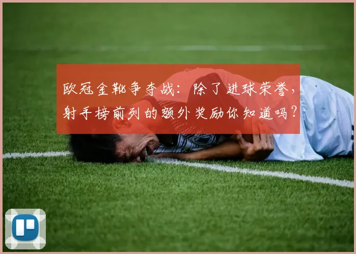 欧冠金靴争夺战：除了进球荣誉，射手榜前列的额外奖励你知道吗？